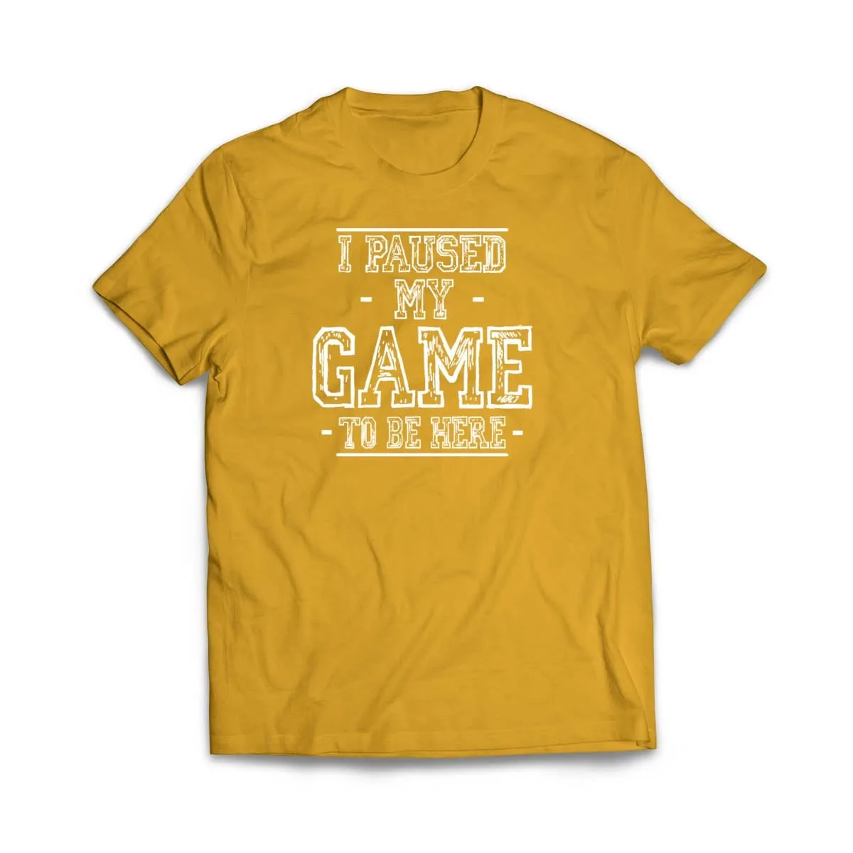I Paused My Game to Be Here T-Shirt