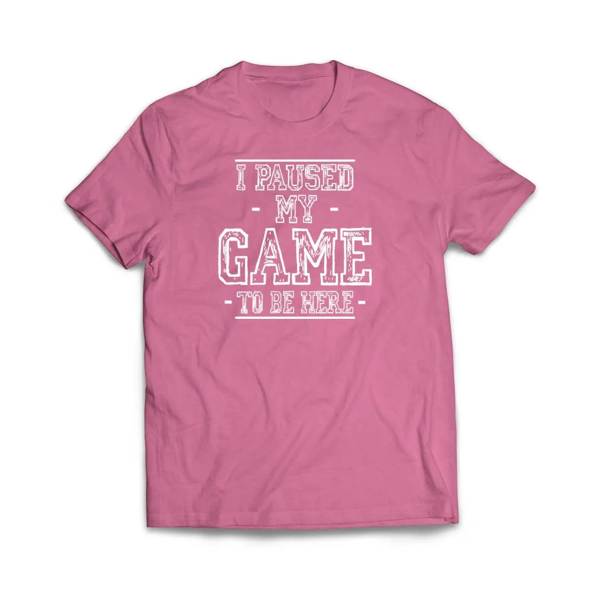 I Paused My Game to Be Here T-Shirt