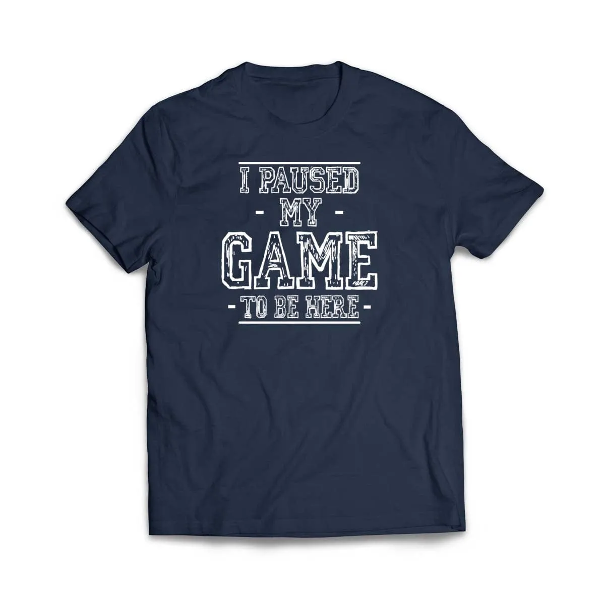 I Paused My Game to Be Here T-Shirt